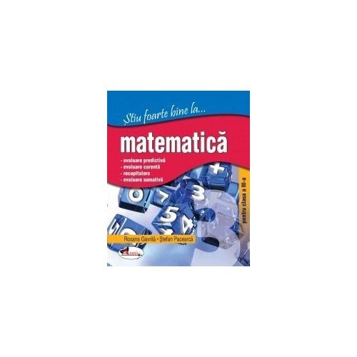 Stiu foarte bine la ...matematica, clasa a III-a - Stefan Pacearca, Roxana Gavrila
