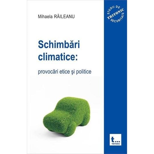 Schimbari Climatice. Provocari Etice si Politice - Mihaela Raileanu