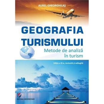 Geografia turismului. Metode de analiza in turism - Aurel Gheorghilas Geografia turismului. Metode de analiza in turism - Aurel Gheorghilas