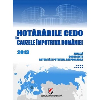 Hotararile CEDO in cauzele impotriva Romaniei 2013 –Analiza, consecinte, autoritati potential responsabile (vol. IX) - Dragos Calin, Mihaela Vasiescu, AnaMaria Lucia Hotararile CEDO in cauzele impotriva Romaniei 2013 –Analiza, consecinte, autoritati potential responsabile (vol. IX) - Dragos Calin, Mihaela Vasiescu, AnaMaria Lucia