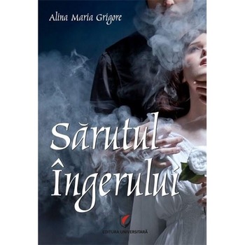 Sarutul Ingerului - Alina Maria Grigore Sarutul Ingerului - Alina Maria Grigore