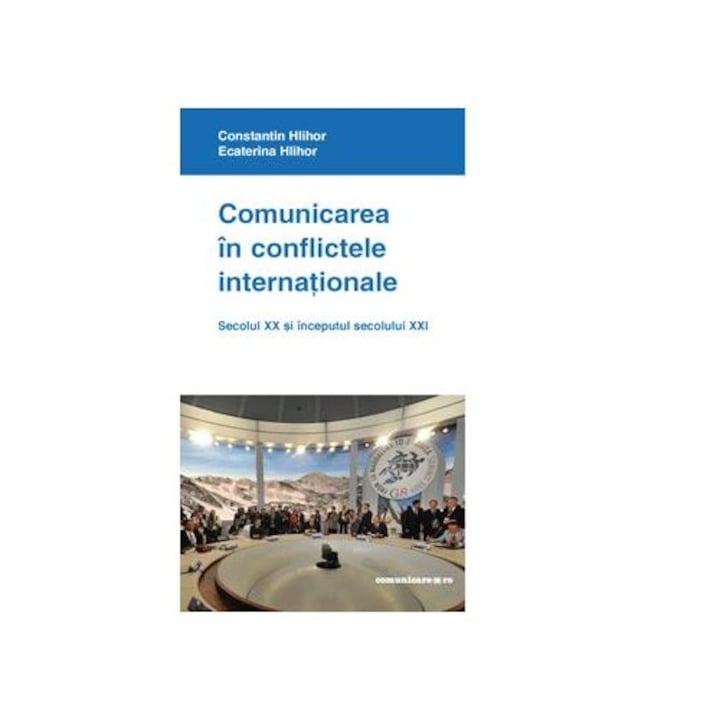 Comunicarea in conflictele internationale. Secolul XX si inceputul secolului XXI - Constantin Hlihor, Ecaterina Hlihor