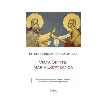 Viata Sfintei Maria Egipteanca - Sfantul Sofronie al Ierusalimului Viata Sfintei Maria Egipteanca - Sfantul Sofronie al Ierusalimului
