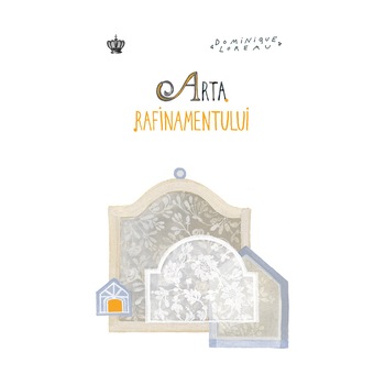 Arta rafinamentului - Dominique Loreau Arta rafinamentului - Dominique Loreau
