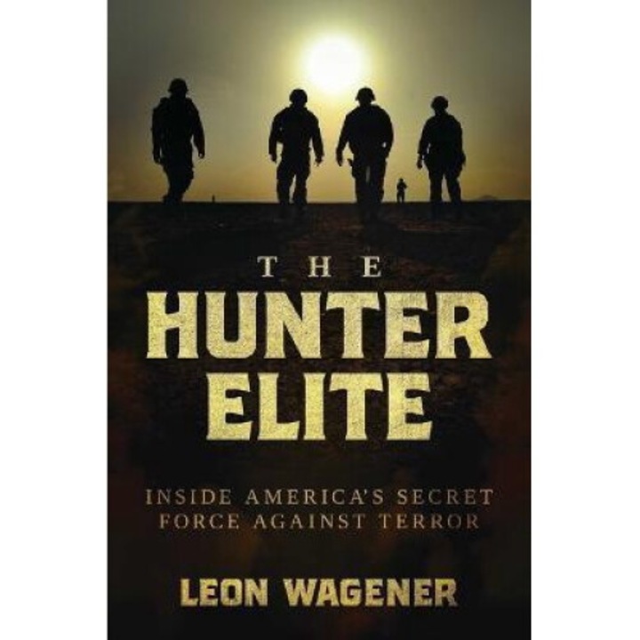 The Hunter Elite: Inside America's Secret Force Against Terror - Leon Wagener
