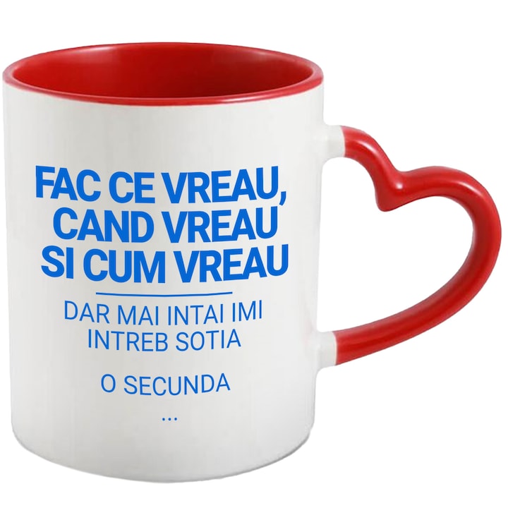 Cana cu Mesaj Haios In Limba Romana Albastru text Fac CE Vreau Cand Vreau Si Cum Vreau Dar Mai Intai Intreb Sotia, Iubire, Casatorie, Ceramica, 330ML, cu Maner Inima Rosie