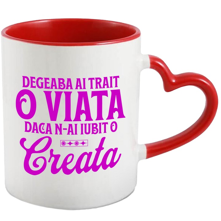 Cana cu Mesaj In Limba romana Design Text Degeaba Ai Trait O viata Daca N-ai Iubit O Creata, Ceramica, 330ML, cu Maner Inima Rosie