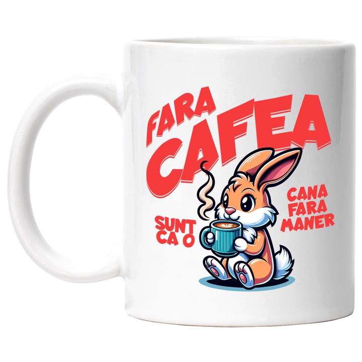 Cana cu Iepure Cu Cana De Cafea Text Fara cafea Sunt Ca o Cana Fara Maner, Ceramica, 330ML, cu Maner Alb