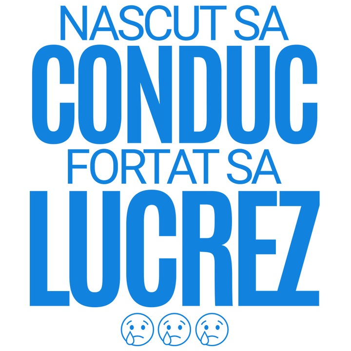 Sticker cu Mesaj Haios Sad Face In Limba Romana Text Nascut sa Conduc Fortat sa Lucrez cu Margini Albe, PVC Vinyl 23 cm
