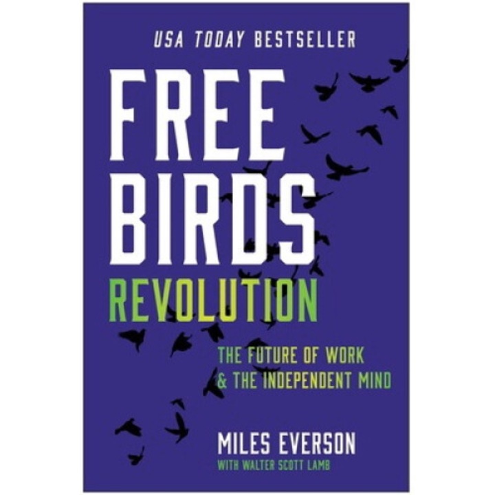 Free Birds Revolution: The Future Of Work And The Independent Mind - Miles Everson
