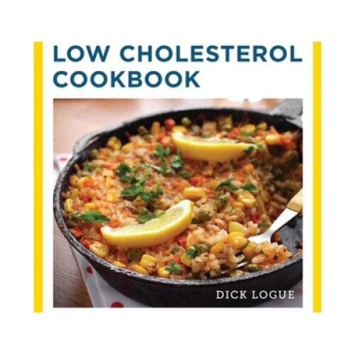 Quick And Easy Low Cholesterol Cookbook: Flavorful Heart-healthy Dishes Your Whole Family Will Love - Dick Logue