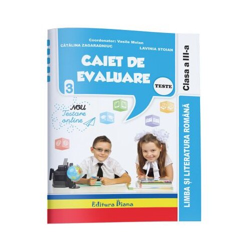 Caiet de evaluare - limba si literatura romana teste clasa a III a - Vasile Molan,Lavinia Stoian,Catalina Zagaradniuc