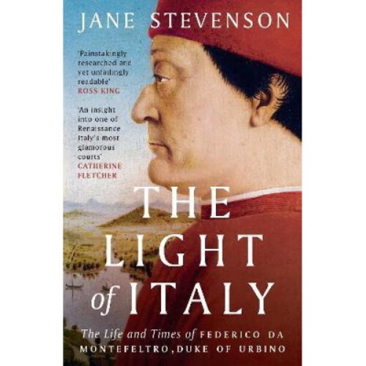 The Light Of Italy: The Life And Times Of Federico Da Montefeltro, Duke Of Urbino - Jane Stevenson