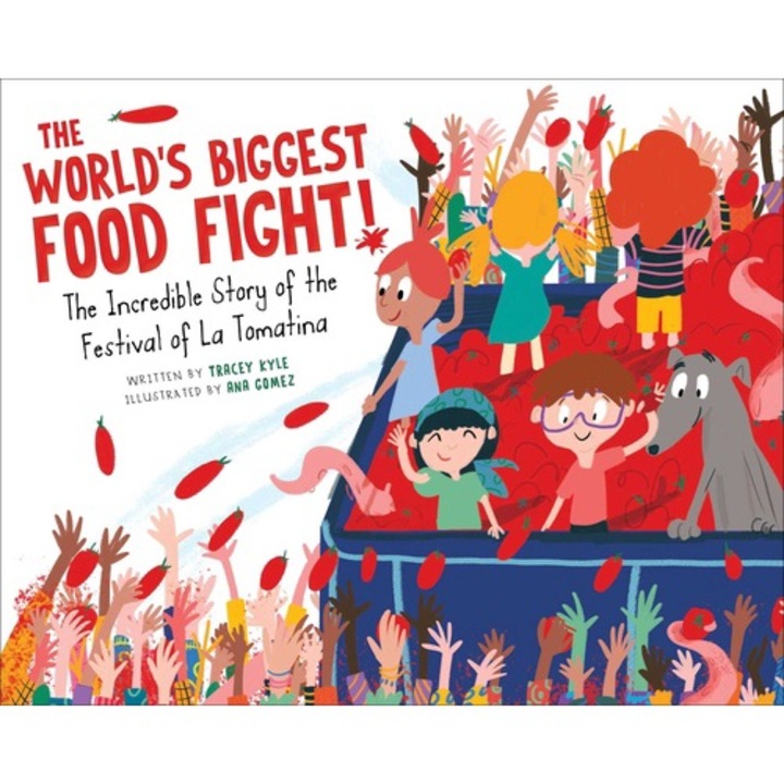 The World's Biggest Food Fight!: The Incredible Story Of The Festival Of La Tomatina - Tracey Kyle