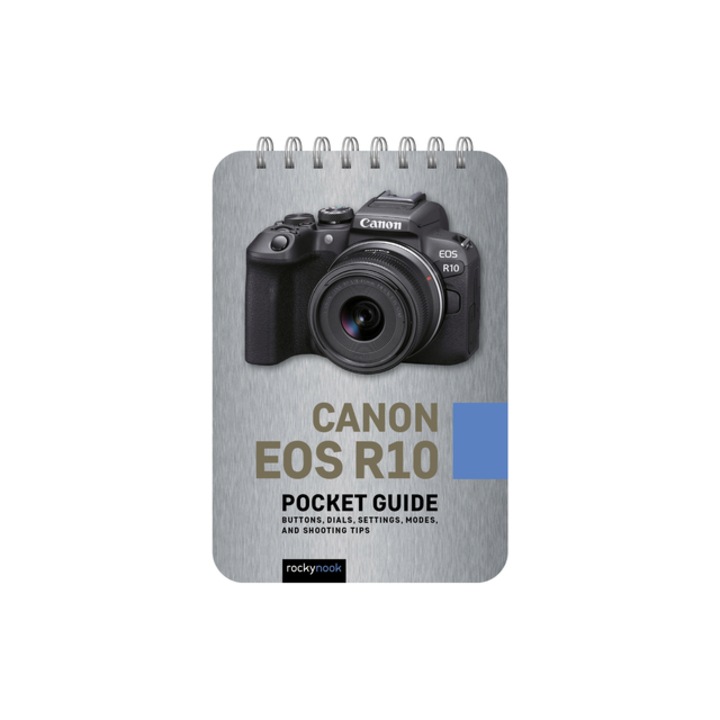 Canon EOS R10 Pocket Guide Buttons, Dials, Settings, Modes, and Shooting Tips, Rocky Nook