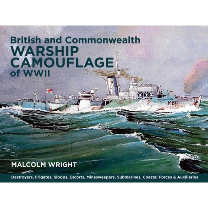 British And Commonwealth Warship Camouflage Of Wwii: Volume I - Destroyers, Frigates, Sloops, Escorts, Minesweepers, Submarines, Coastal Forces And Au - Malcolm George Wright