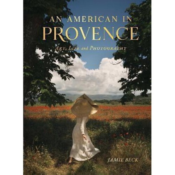 An American In Provence: Art, Life And Photography - Jamie Beck