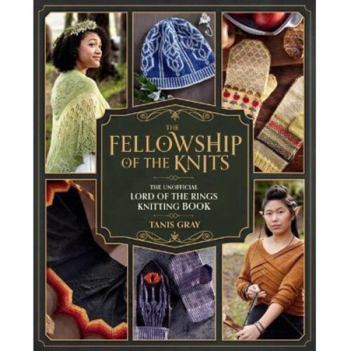 The Fellowship Of The Knits: Lord Of The Rings: The Unofficial Knitting Book - Tanis Gray
