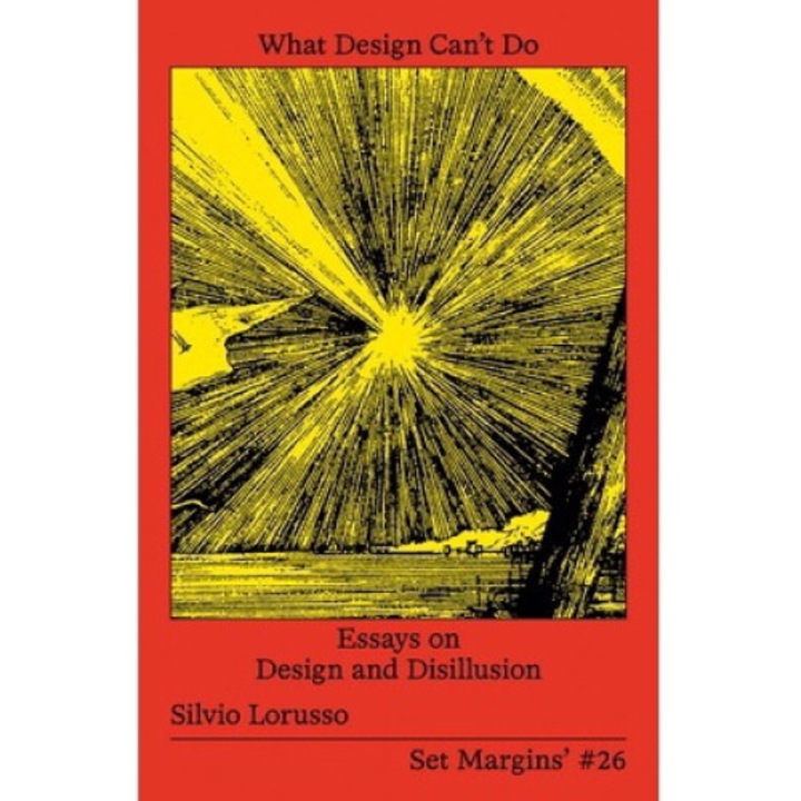 What Design Can't Do: Essays On Design And Disillusion - Silvio Lorusso