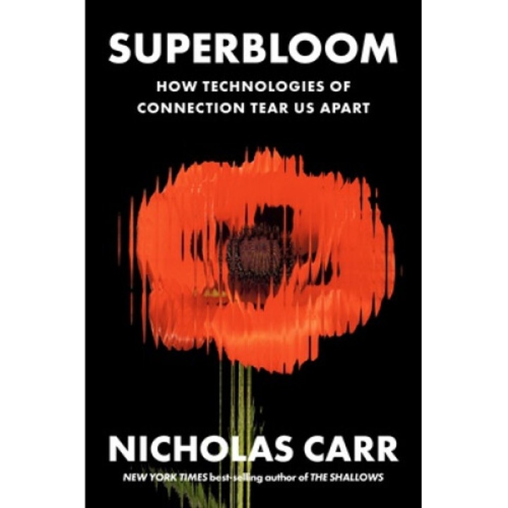 Superbloom: How Technologies Of Connection Tear Us Apart - Nicholas Carr
