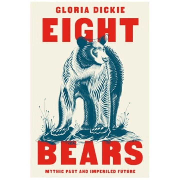 Eight Bears: Mythic Past And Imperiled Future - Gloria Dickie 9781324086994