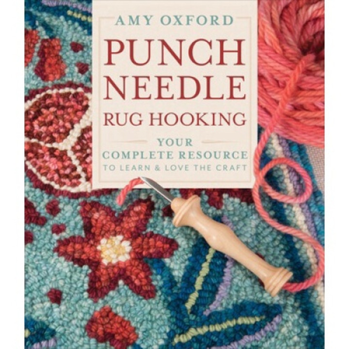 Punch Needle Rug Hooking: Your Complete Resource To Learn & Love The Craft - Amy Oxford