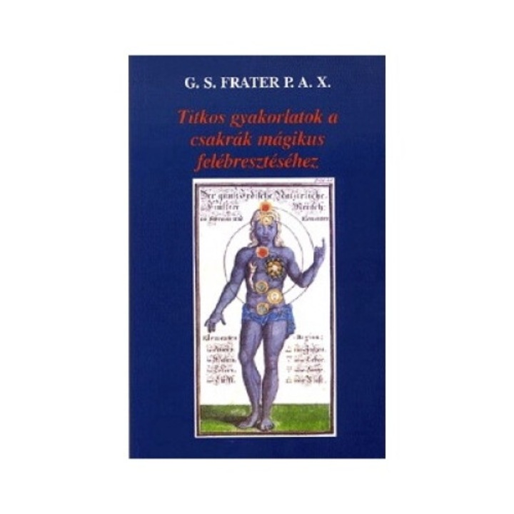 G. S. Frater; Titkos gyakorlatok a csakrák mágikus felébresztéséhez