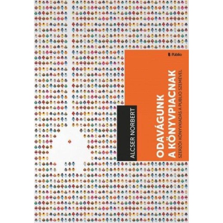 Alcser Norbert; Odavágunk a könyvpiacnak - Szerzői könyvkiadás a Publio szemével
