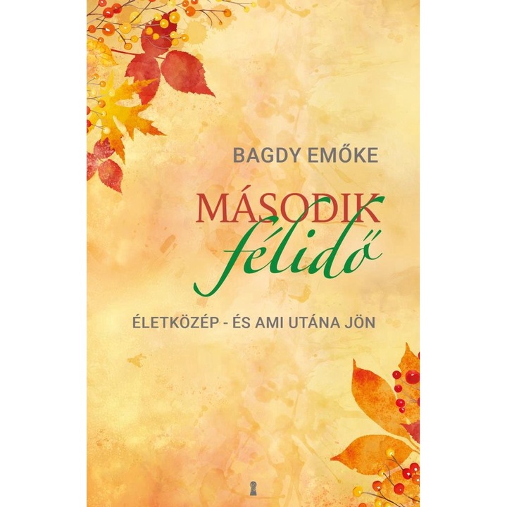 Bagdy Emőke: Második félidő - Életközép – és ami utána jön