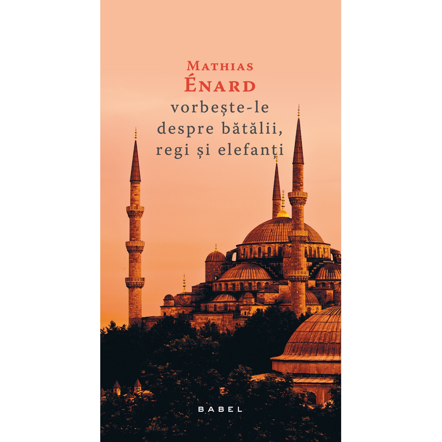 Vorbeste-le despre batalii, regi si elefanti - Mathias Enard