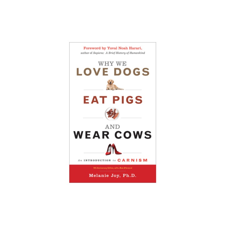 Why We Love Dogs, Eat Pigs, and Wear Cows 10th Anniversary Edition, Melanie Joy