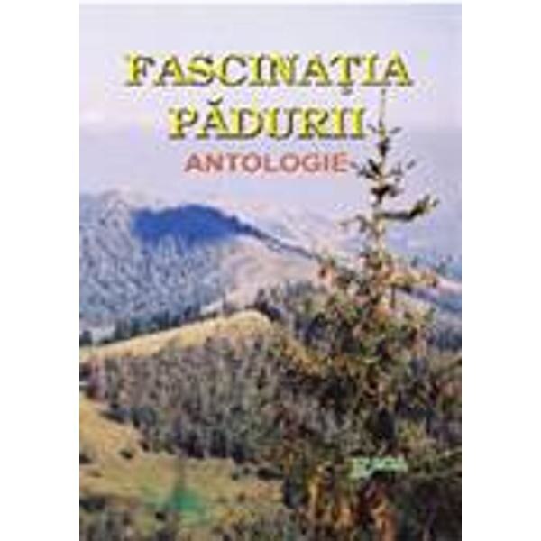 Fascinatia Padurii. Antologie