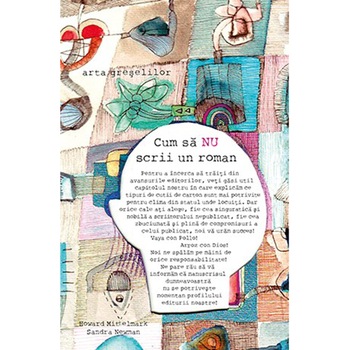 Cum sa nu scrii un roman, Howard Mittelmark, Sandra Newman Cum sa nu scrii un roman, Howard Mittelmark, Sandra Newman