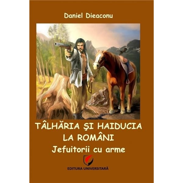 Talharia si haiducia la romani. Jefuitorii cu arme - Daniel Dieaconu