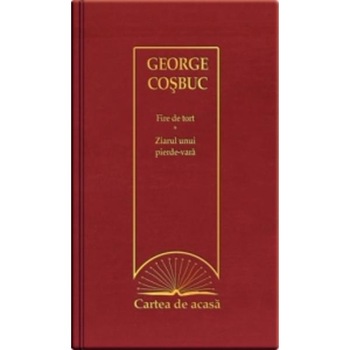 Cartea de acasa 23: Fire de tort. Ziarul unui pierde-vara - George Cosbuc Cartea de acasa 23: Fire de tort. Ziarul unui pierde-vara - George Cosbuc