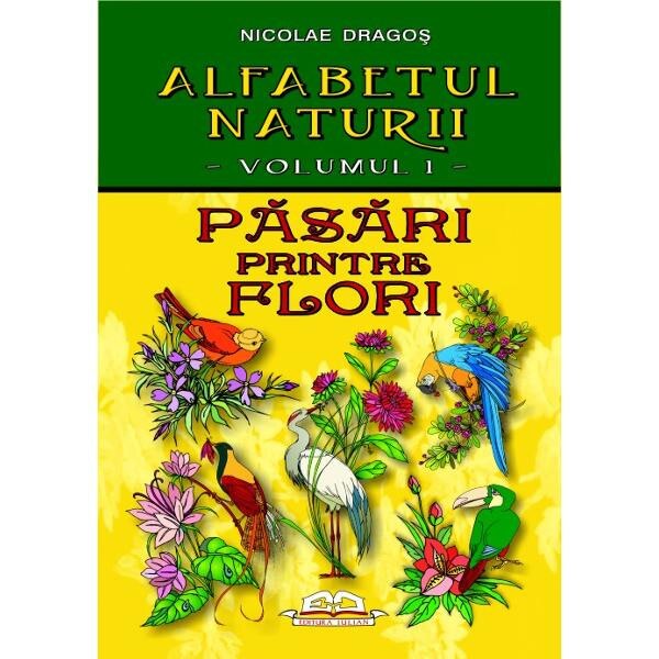 Alfabetul naturii vol. 1: Pasari printre flori - Nicolae Dragos