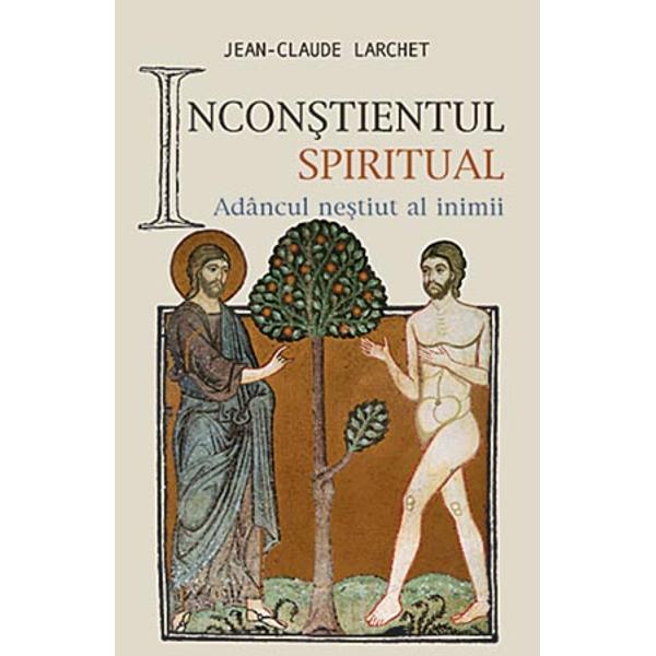 Inconstientul spiritual - J.C. Larchet