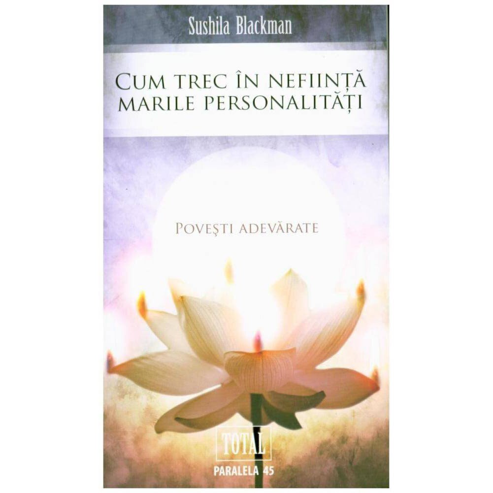 Cum Trec in Nefiinta Marile personalitati. Povesti Adevarate - Sushila Blackman