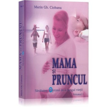 Mama si pruncul + Copilul nostru + Adolescentii - Dr. Marin Gh. Ciobanu Mama si pruncul + Copilul nostru + Adolescentii - Dr. Marin Gh. Ciobanu