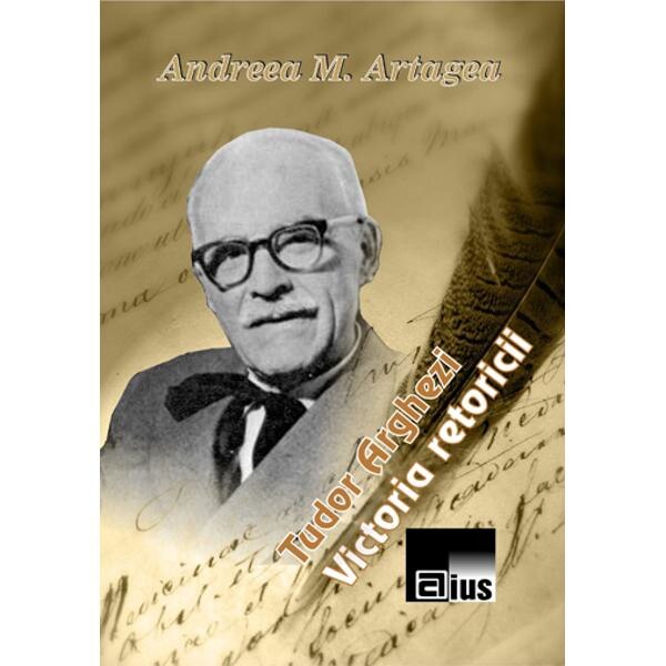 Tudor arghezi. Victoria retoricii - Andreea M. Artagea