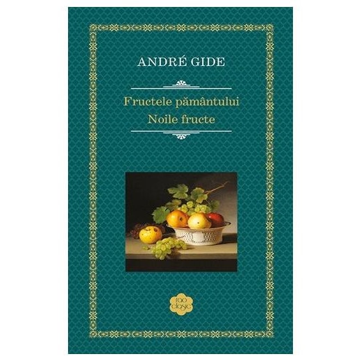 Fructele pamantului; Noile fructe - Andre Gide