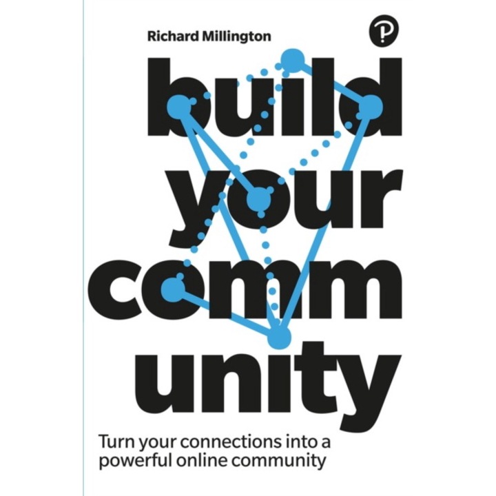 Build Your Community: Turn Your Connections Into a Powerful Online Community de Richard Millington