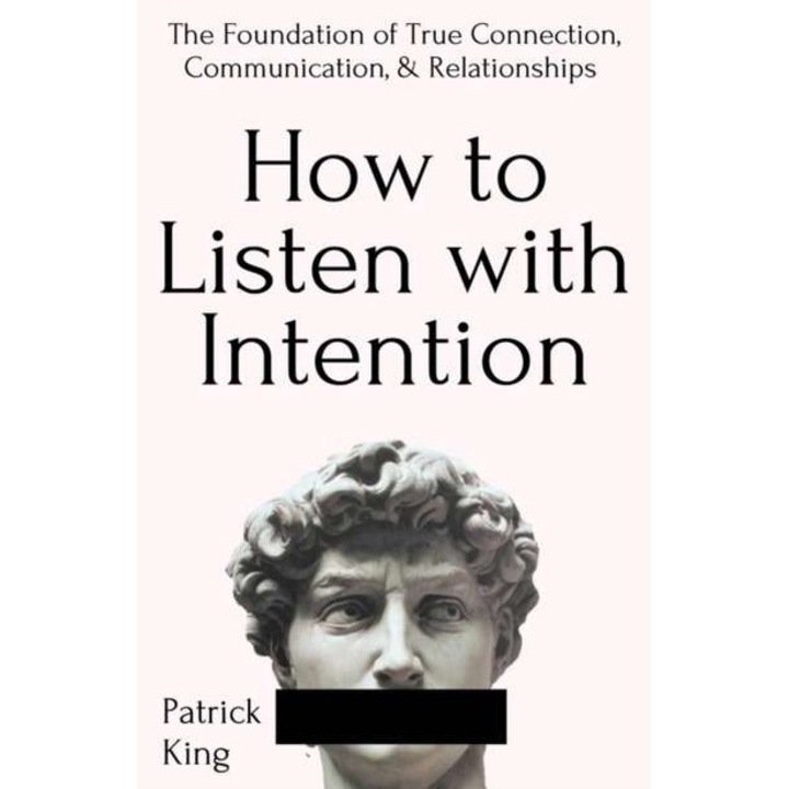 How to Listen with Intention: The Foundation of True Connection, Communication, and Relationships de Patrick King