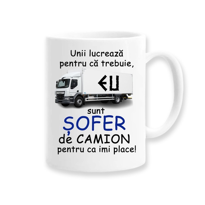 Cana personalizata pentru pasionati cu mesaj:"Unii lucreaza pentru ca trebuie, eu sunt sofer de camion pentru ca imi place", Betaprint, 330ml, alba, ceramica