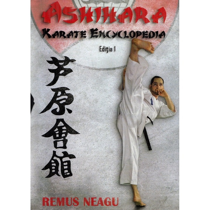 Ashihara. Karate Encyclopedia - Remus Neagu