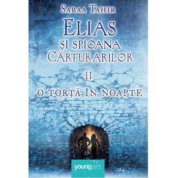 Elias si spiona carturarilor II. O torta in noapte - Sabaa Tahir Elias si spiona carturarilor II. O torta in noapte - Sabaa Tahir