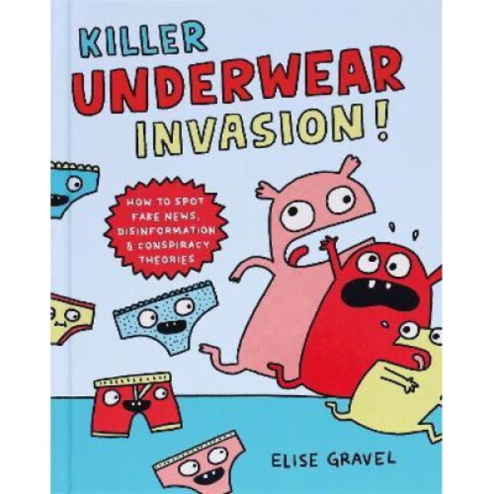 Killer Underwear Invasion!: How To Spot Fake News, Disinformation & Conspiracy Theories - Elise Gravel