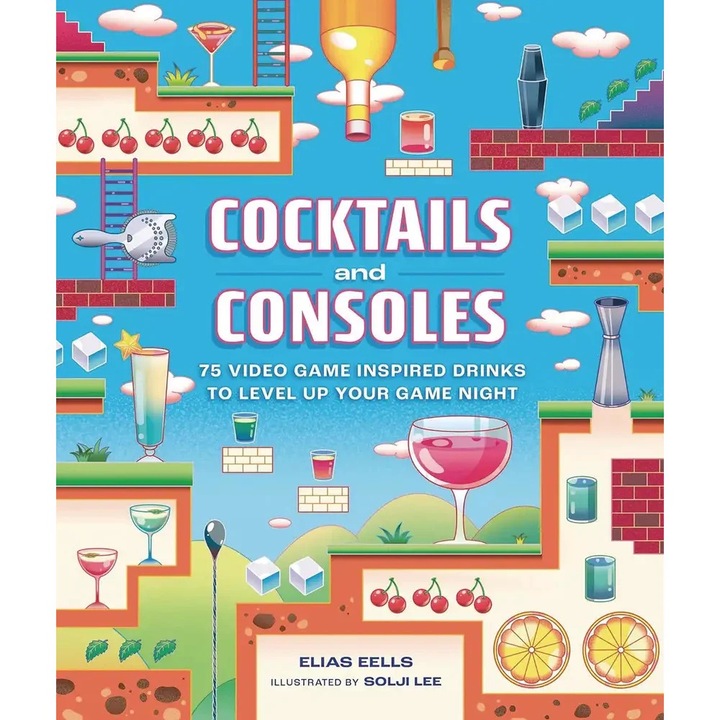 Cocktails and Consoles, 75 Video Game-Inspired Drinks, Autor Elias Eells