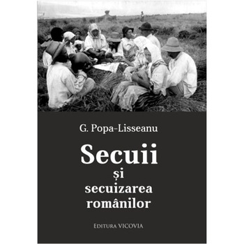 Secuii Si Secuizarea Romanilor - G. Popa-Lisseanu Secuii Si Secuizarea Romanilor - G. Popa-Lisseanu