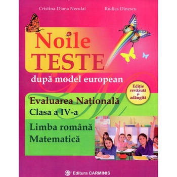 Noile teste dupa model european Evaluarea Nationala. Clasa a IV-a. Limba romana. Matematica. Editie revazuta si adaugita. Noile teste dupa model european Evaluarea Nationala. Clasa a IV-a. Limba romana. Matematica. Editie revazuta si adaugita.